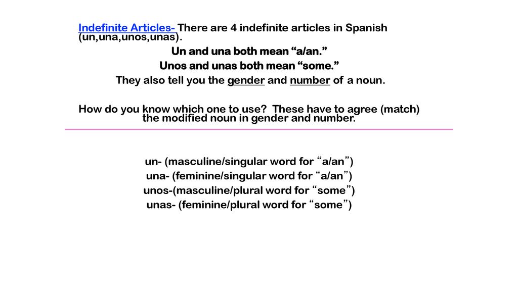 Un and una both mean a/an. Unos and unas both mean some.