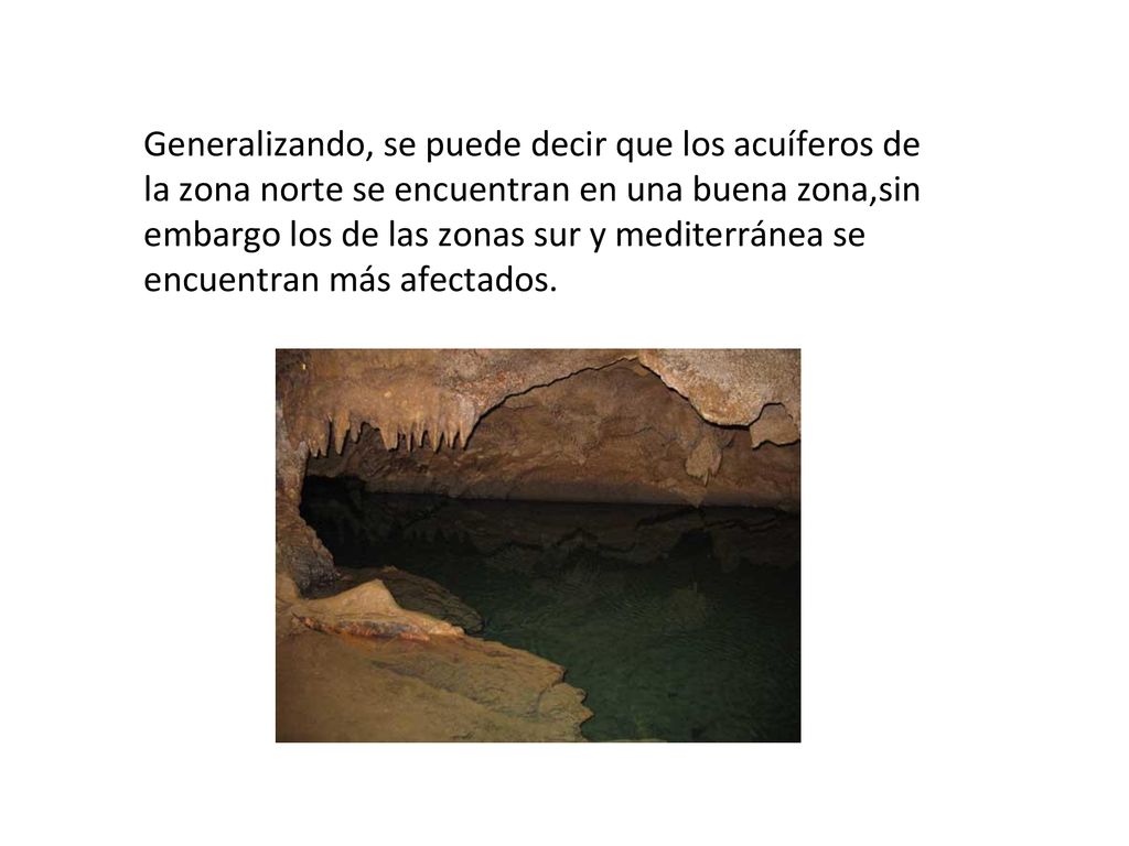 Generalizando, se puede decir que los acuíferos de la zona norte se encuentran en una buena zona,sin embargo los de las zonas sur y mediterránea se encuentran más afectados.