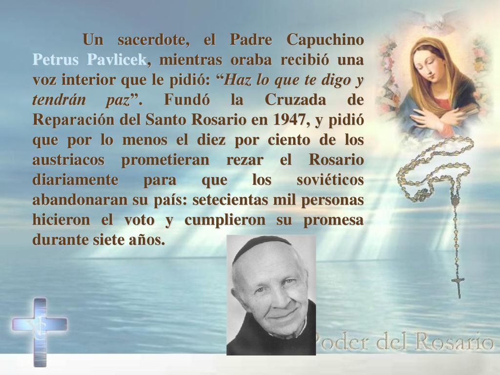 Un sacerdote, el Padre Capuchino Petrus Pavlicek, mientras oraba recibió una voz interior que le pidió: Haz lo que te digo y tendrán paz .