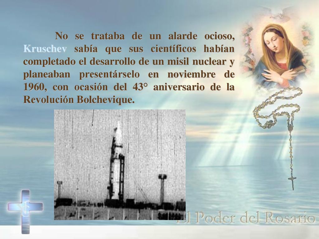 No se trataba de un alarde ocioso, Kruschev sabía que sus científicos habían completado el desarrollo de un misil nuclear y planeaban presentárselo en noviembre de 1960, con ocasión del 43° aniversario de la Revolución Bolchevique.