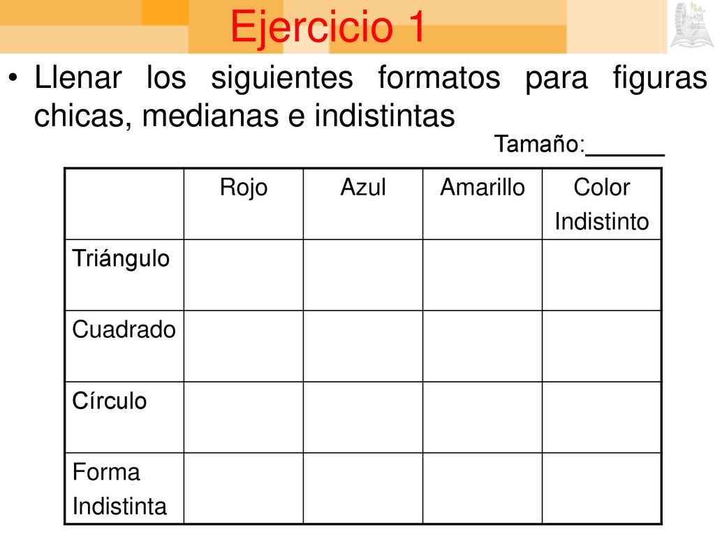 Ejercicio 1 Llenar los siguientes formatos para figuras chicas, medianas e indistintas. Tamaño:______.