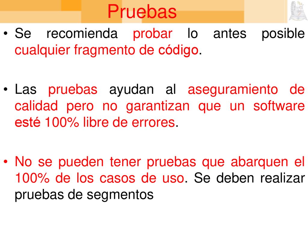 Pruebas Se recomienda probar lo antes posible cualquier fragmento de código.