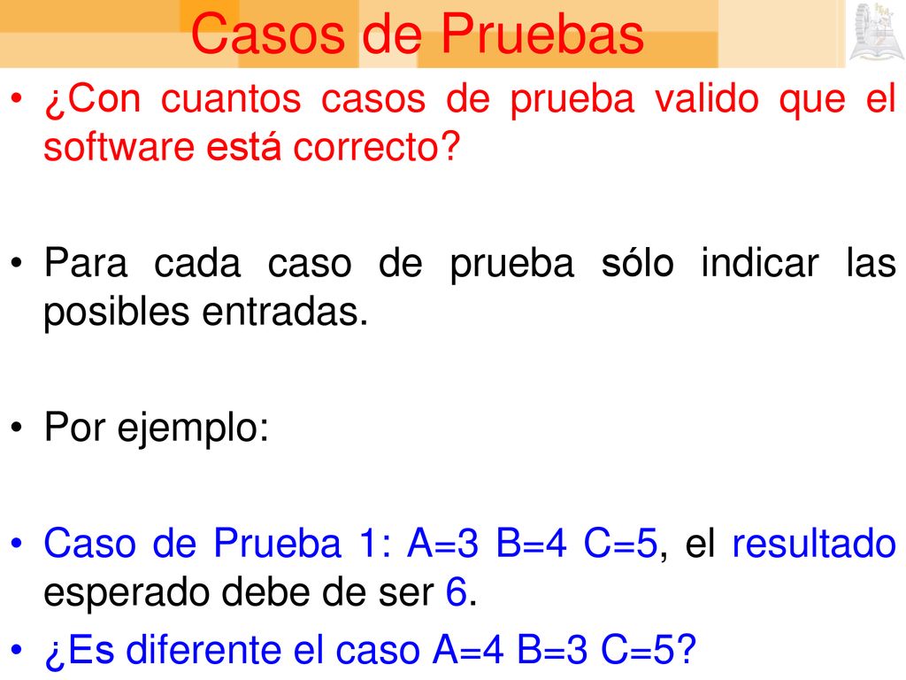 Casos de Pruebas ¿Con cuantos casos de prueba valido que el software está correcto Para cada caso de prueba sólo indicar las posibles entradas.