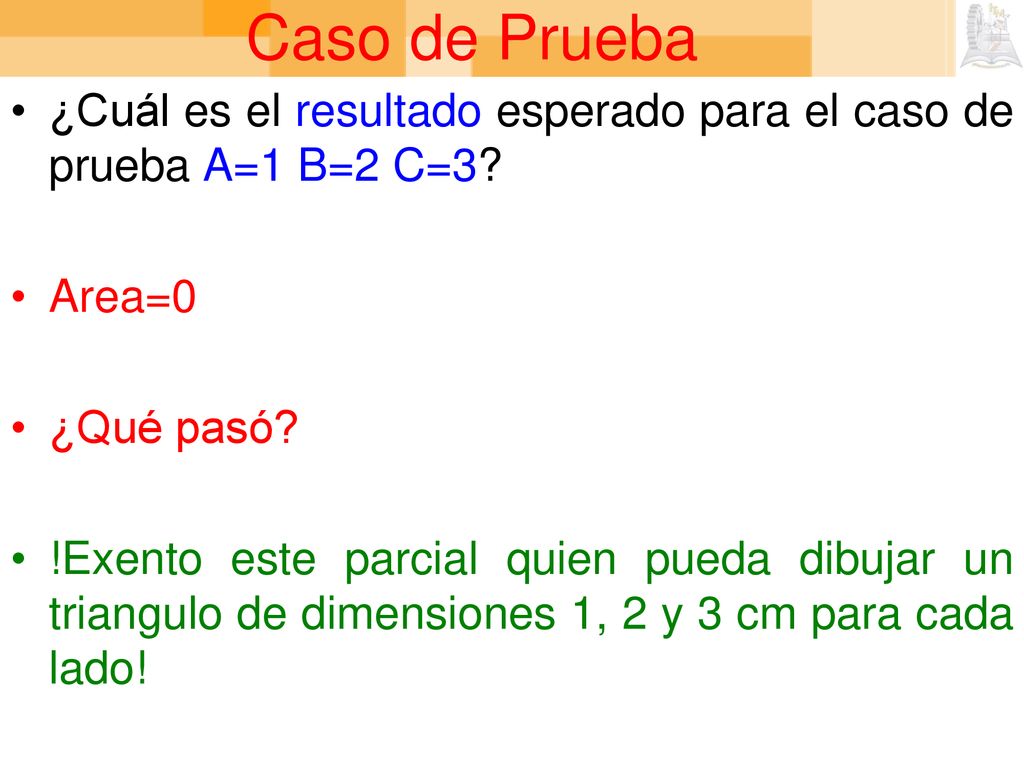 Caso de Prueba ¿Cuál es el resultado esperado para el caso de prueba A=1 B=2 C=3 Area=0. ¿Qué pasó