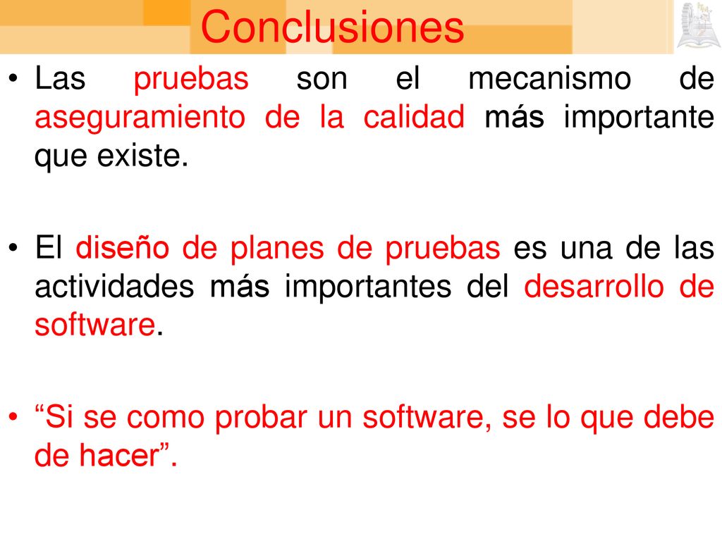 Conclusiones Las pruebas son el mecanismo de aseguramiento de la calidad más importante que existe.