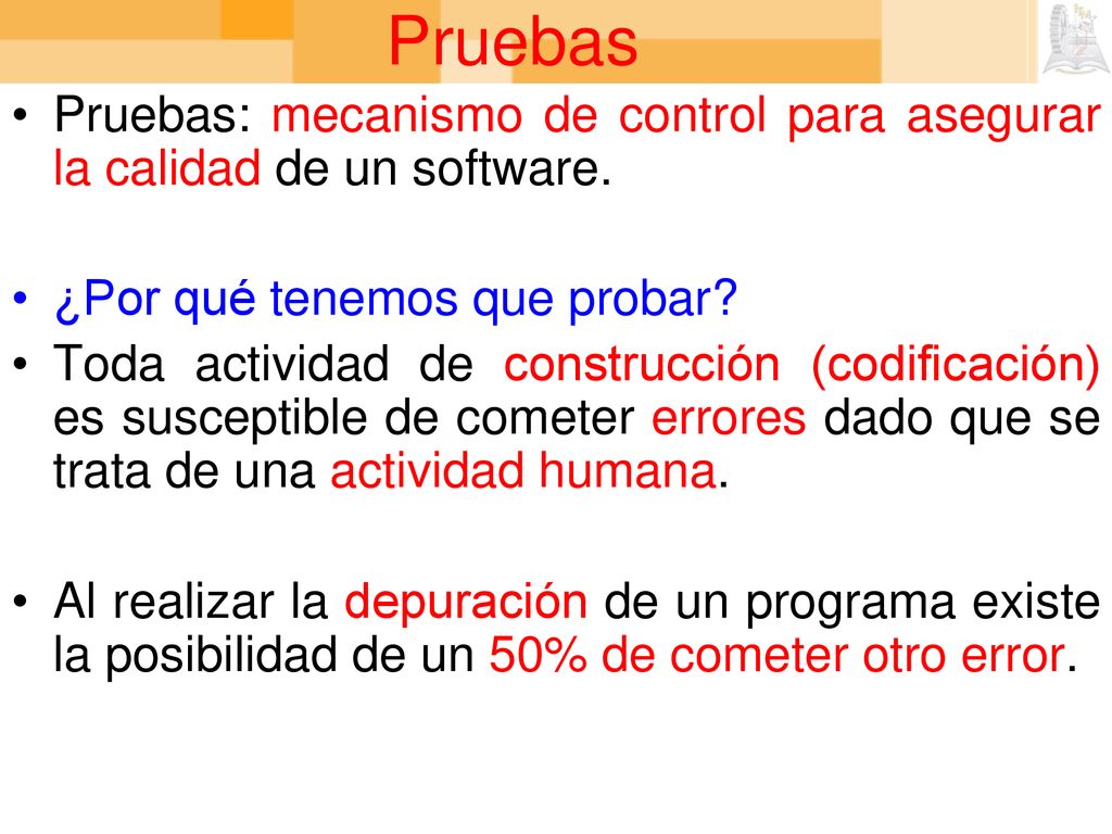 Pruebas Pruebas: mecanismo de control para asegurar la calidad de un software. ¿Por qué tenemos que probar