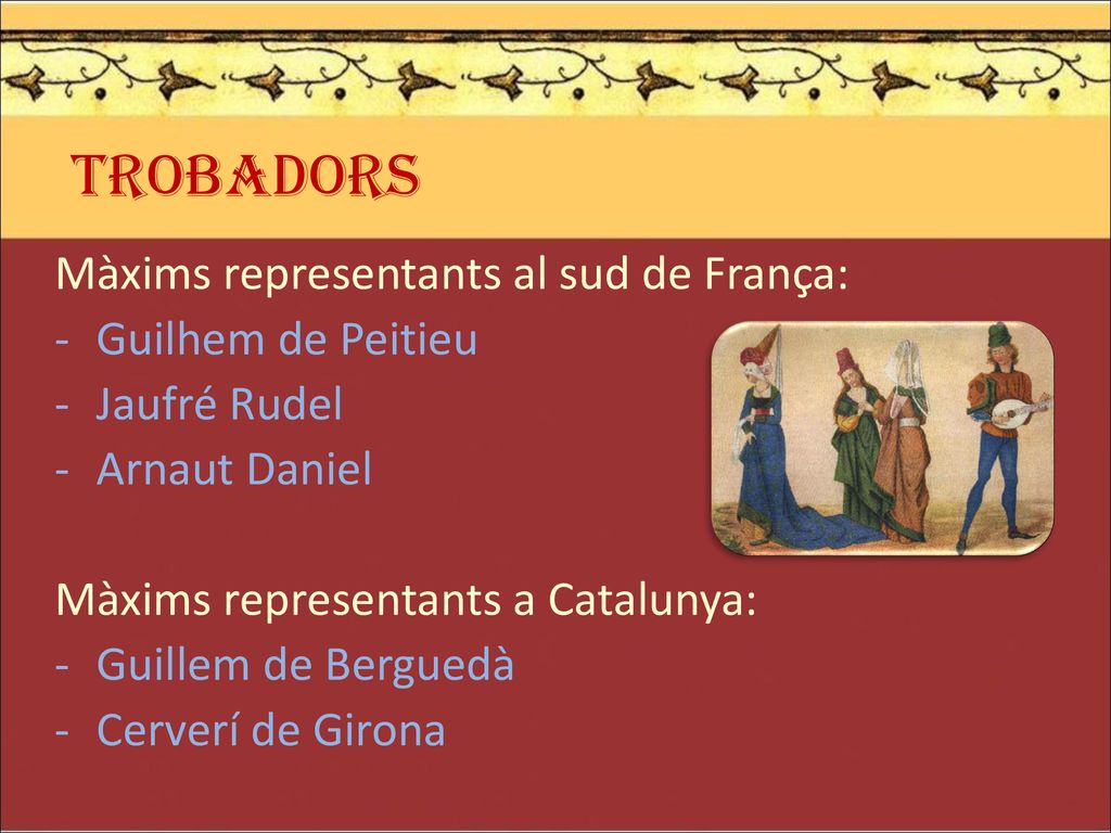 TROBADORS Màxims representants al sud de França: Guilhem de Peitieu