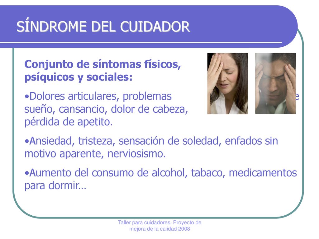 SÍNDROME DEL CUIDADOR Conjunto de síntomas físicos, psíquicos y sociales: