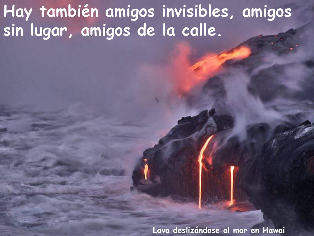 Hay también amigos invisibles, amigos sin lugar, amigos de la calle.