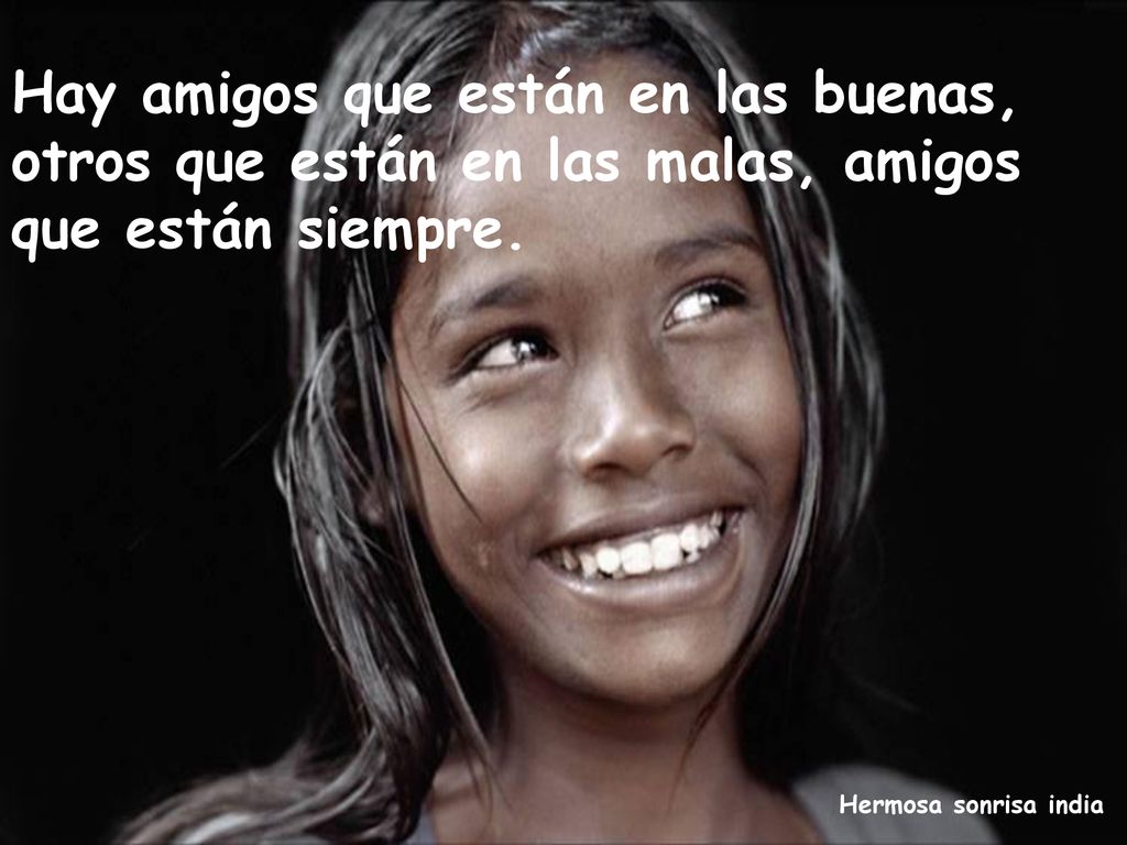 Hay amigos que están en las buenas, otros que están en las malas, amigos que están siempre.