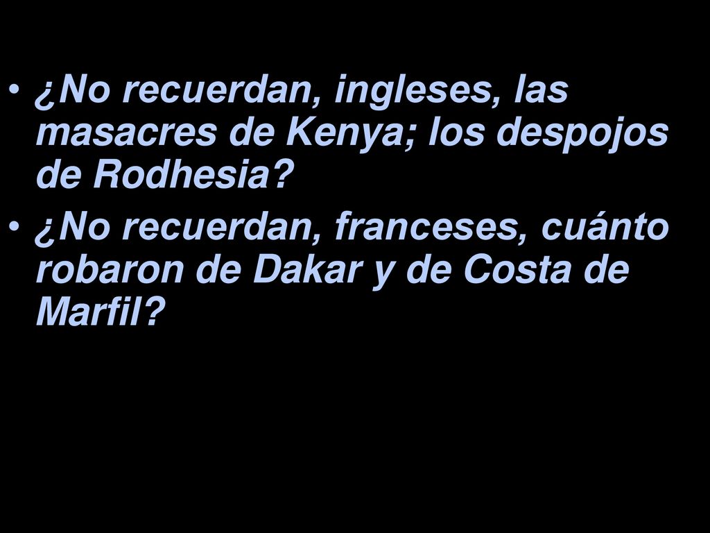 ¿No recuerdan, ingleses, las masacres de Kenya; los despojos de Rodhesia