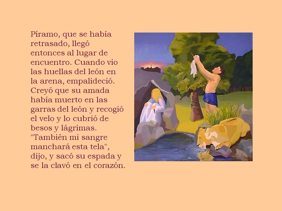 Píramo, que se había retrasado, llegó entonces al lugar de encuentro