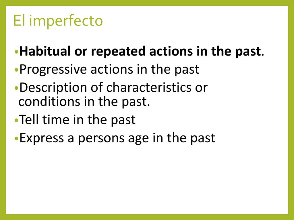 El imperfecto Habitual or repeated actions in the past.