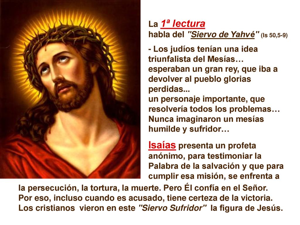 La 1ª lectura habla del Siervo de Yahvé (Is 50,5-9) - Los judíos tenían una idea triunfalista del Mesías…