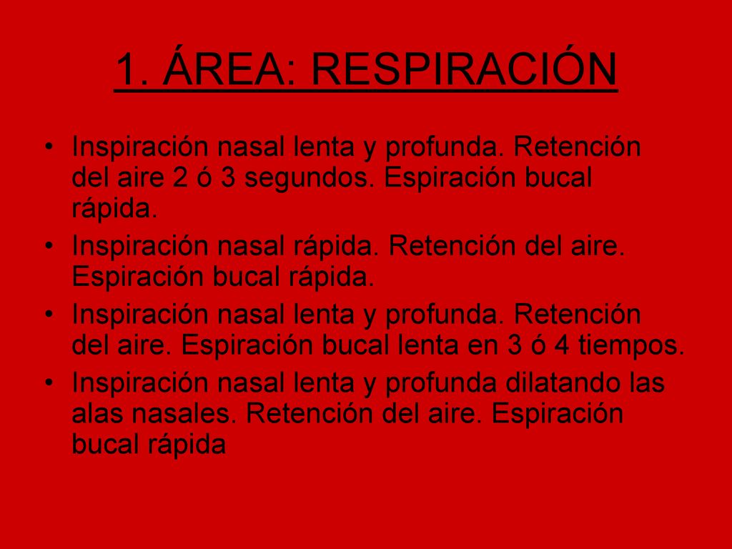 1. ÁREA: RESPIRACIÓN Inspiración nasal lenta y profunda. Retención del aire 2 ó 3 segundos. Espiración bucal rápida.