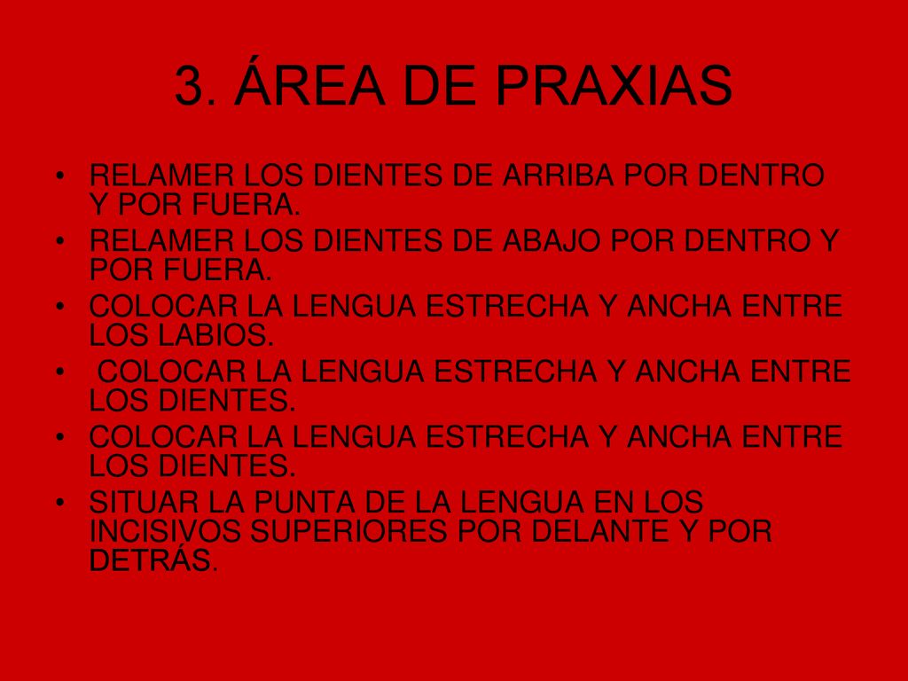 3. ÁREA DE PRAXIAS RELAMER LOS DIENTES DE ARRIBA POR DENTRO Y POR FUERA. RELAMER LOS DIENTES DE ABAJO POR DENTRO Y POR FUERA.