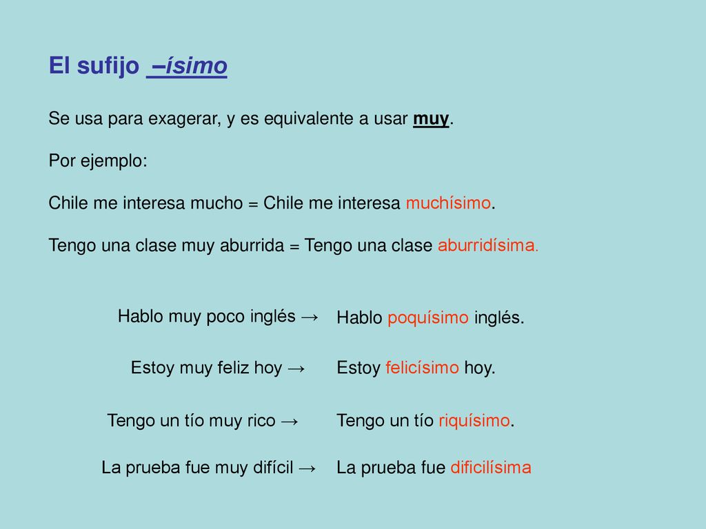 El sufijo –ísimo Se usa para exagerar, y es equivalente a usar muy.