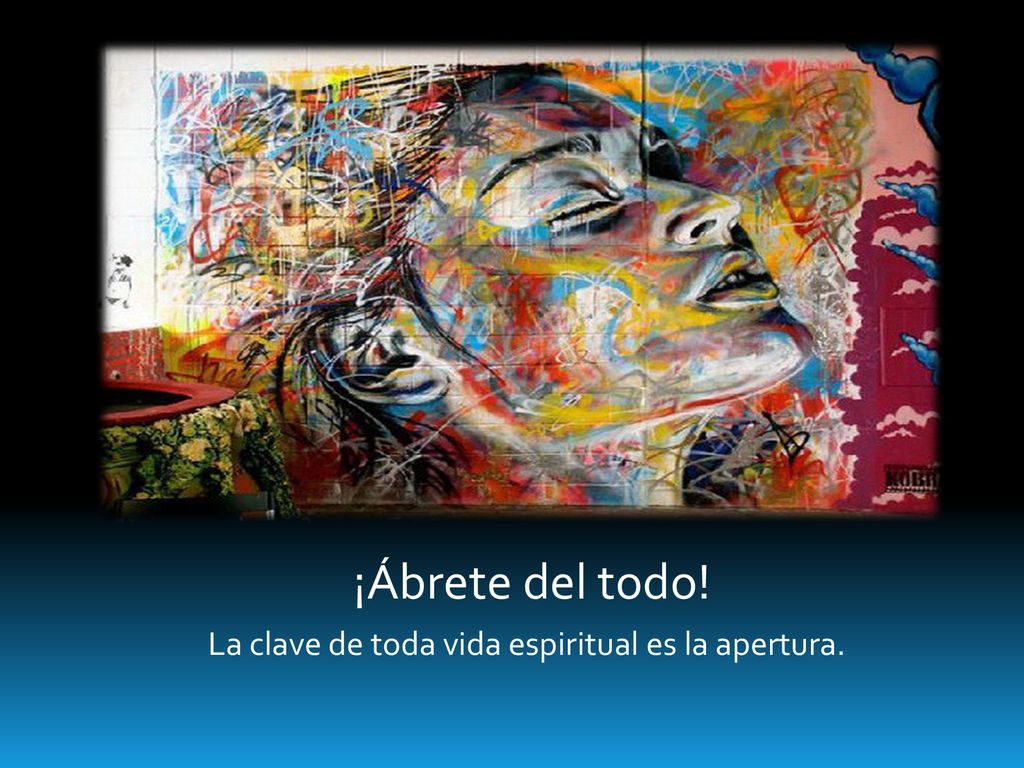 ¡Ábrete del todo! La clave de toda vida espiritual es la apertura.