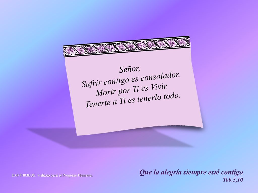 Sufrir contigo es consolador. Morir por Ti es Vivir.