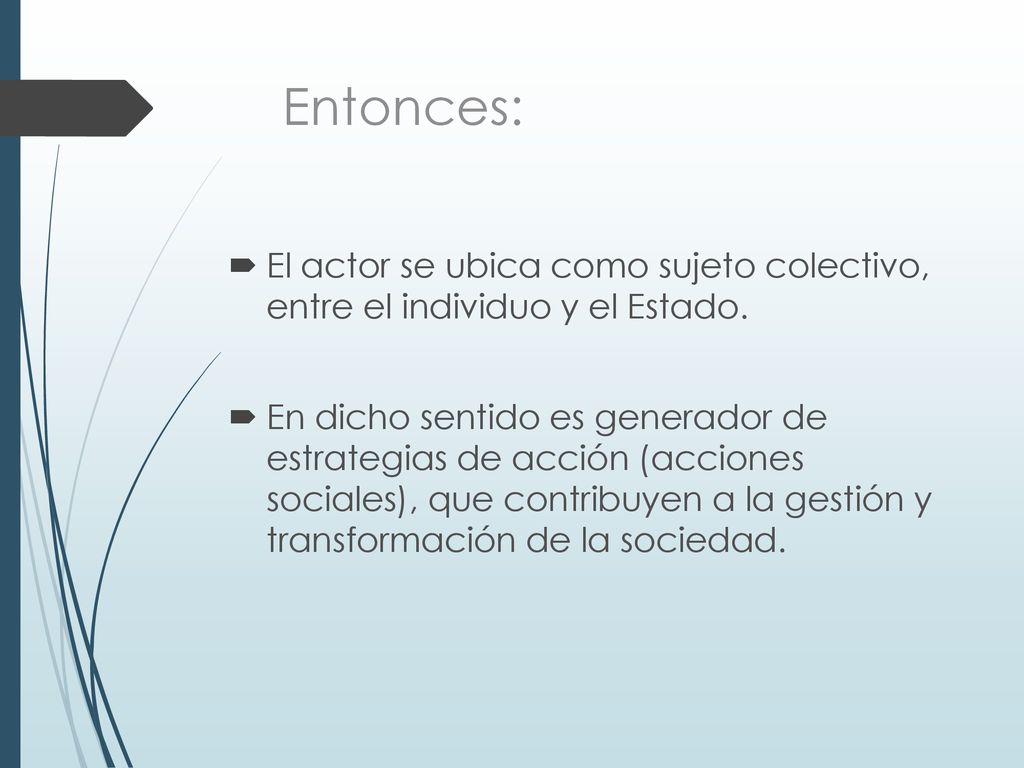 Entonces: El actor se ubica como sujeto colectivo, entre el individuo y el Estado.