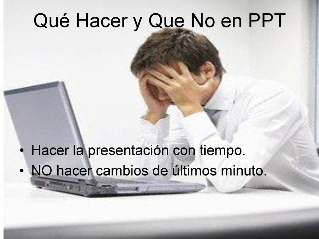 Qué Hacer y Que No en PPT Hacer la presentación con tiempo.