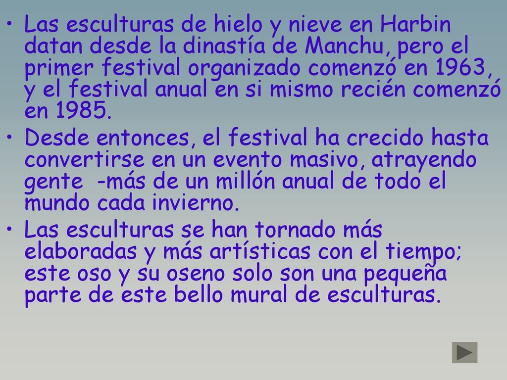Las esculturas de hielo y nieve en Harbin datan desde la dinastía de Manchu, pero el primer festival organizado comenzó en 1963, y el festival anual en si mismo recién comenzó en 1985.