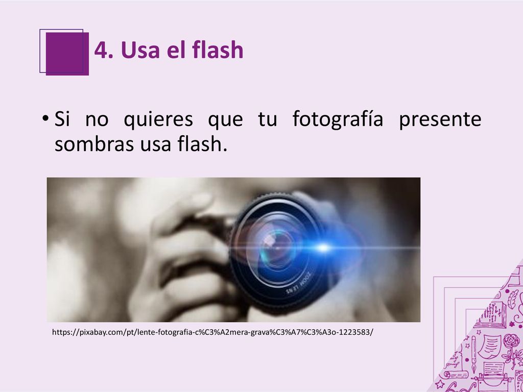 4. Usa el flash Si no quieres que tu fotografía presente sombras usa flash.