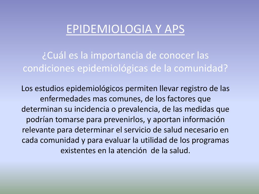 EPIDEMIOLOGIA Y APS ¿Cuál es la importancia de conocer las condiciones epidemiológicas de la comunidad