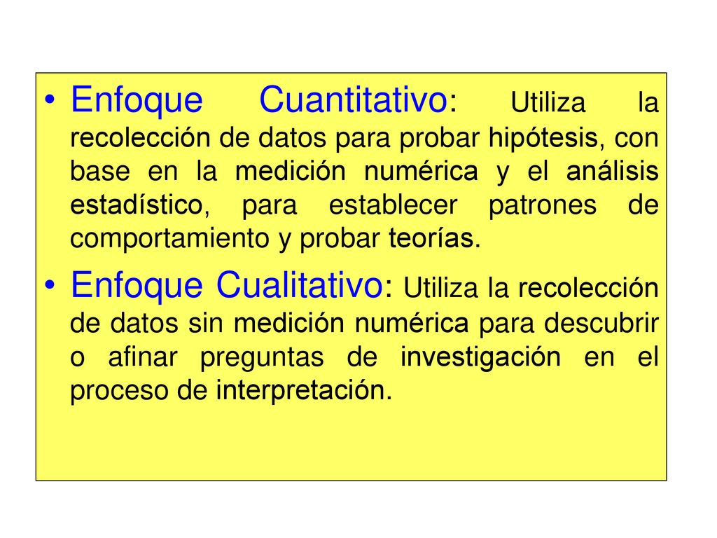 Enfoque Cuantitativo: Utiliza la recolección de datos para probar hipótesis, con base en la medición numérica y el análisis estadístico, para establecer patrones de comportamiento y probar teorías.