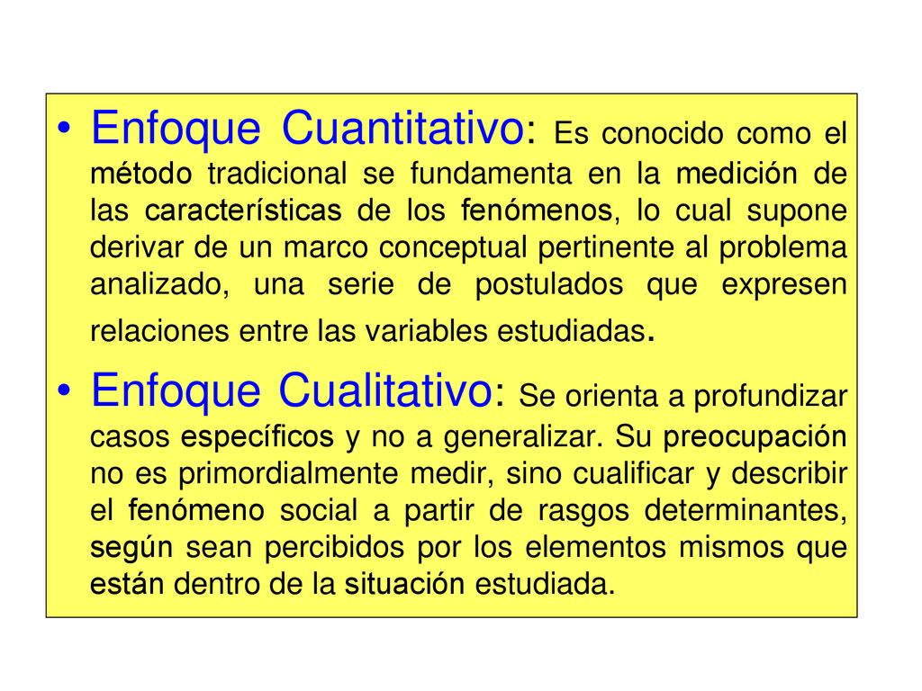 Enfoque Cuantitativo: Es conocido como el método tradicional se fundamenta en la medición de las características de los fenómenos, lo cual supone derivar de un marco conceptual pertinente al problema analizado, una serie de postulados que expresen relaciones entre las variables estudiadas.