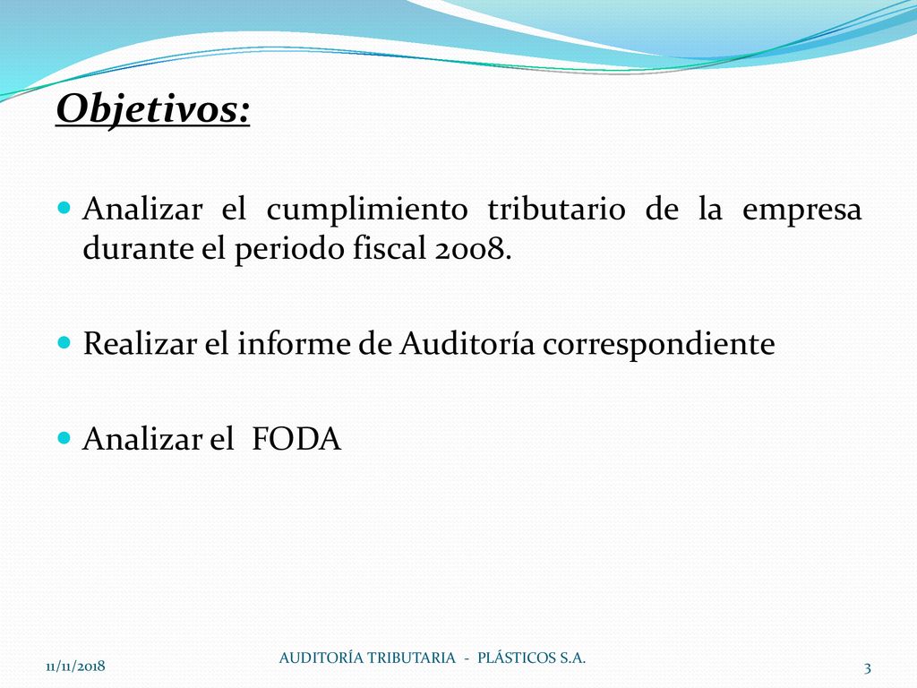 Objetivos: Analizar el cumplimiento tributario de la empresa durante el periodo fiscal Realizar el informe de Auditoría correspondiente.