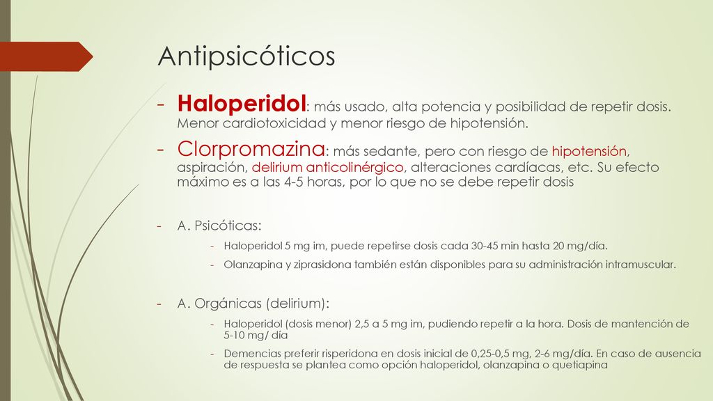 Antipsicóticos Haloperidol: más usado, alta potencia y posibilidad de repetir dosis. Menor cardiotoxicidad y menor riesgo de hipotensión.