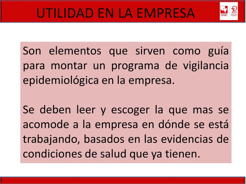 UTILIDAD EN LA EMPRESA Son elementos que sirven como guía para montar un programa de vigilancia epidemiológica en la empresa.