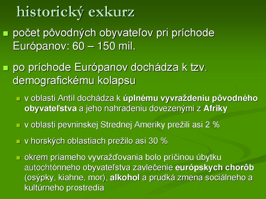 historický exkurz počet pôvodných obyvateľov pri príchode Európanov: 60 – 150 mil. po príchode Európanov dochádza k tzv. demografickému kolapsu.