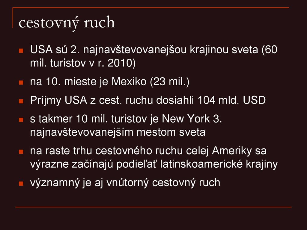 cestovný ruch USA sú 2. najnavštevovanejšou krajinou sveta (60 mil. turistov v r. 2010) na 10. mieste je Mexiko (23 mil.)