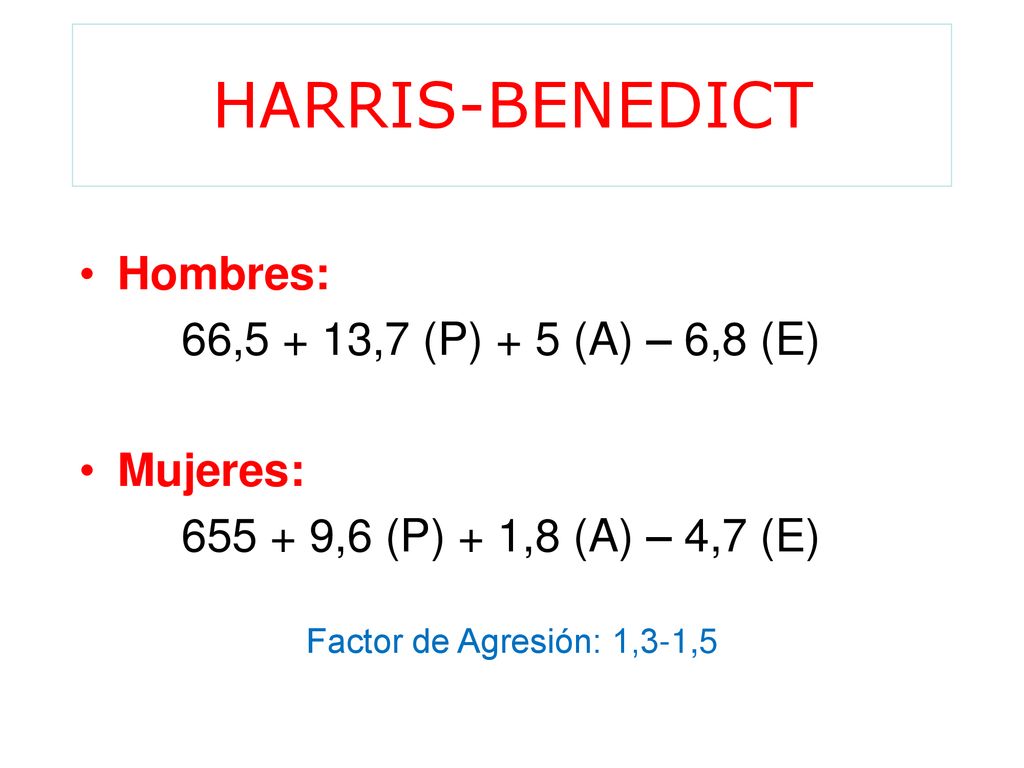 HARRIS-BENEDICT Hombres: 66,5 + 13,7 (P) + 5 (A) – 6,8 (E) Mujeres: