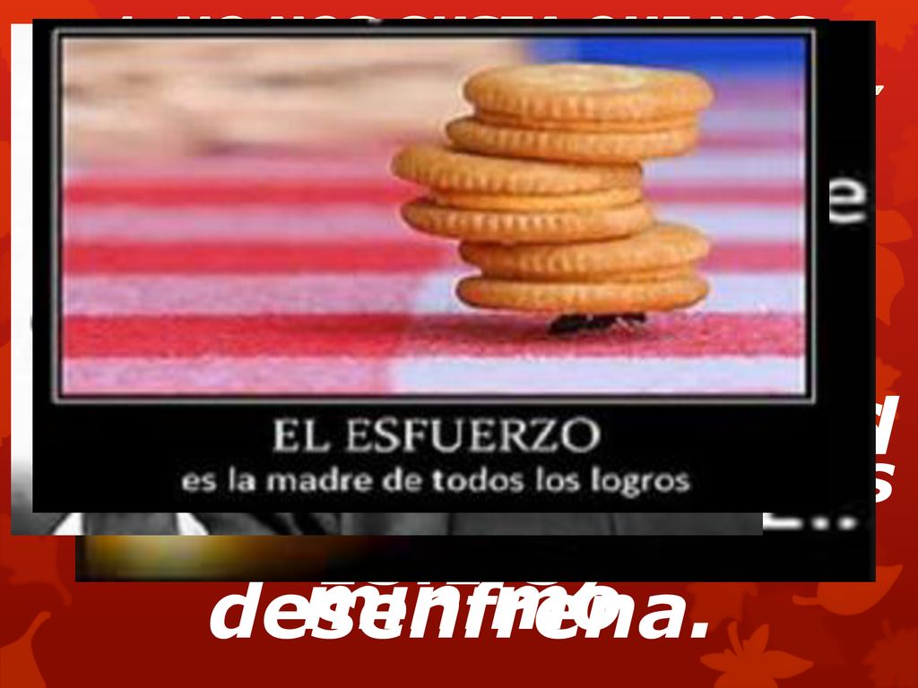 1. NO NOS GUSTA QUE NOS MANDEN – No me diga lo que yo tengo que hacer