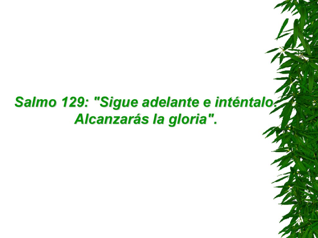Salmo 129: Sigue adelante e inténtalo. Alcanzarás la gloria .