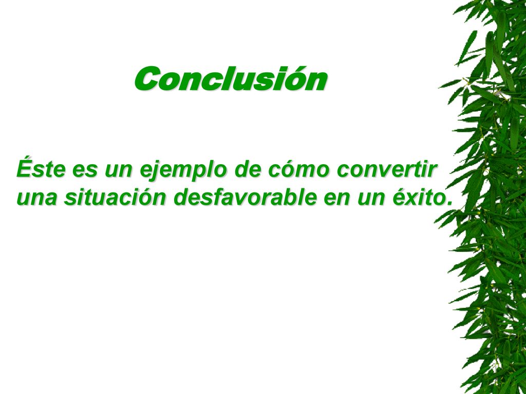 Conclusión Éste es un ejemplo de cómo convertir una situación desfavorable en un éxito.