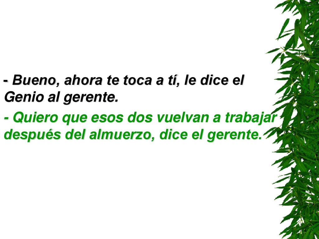 - Bueno, ahora te toca a tí, le dice el Genio al gerente.