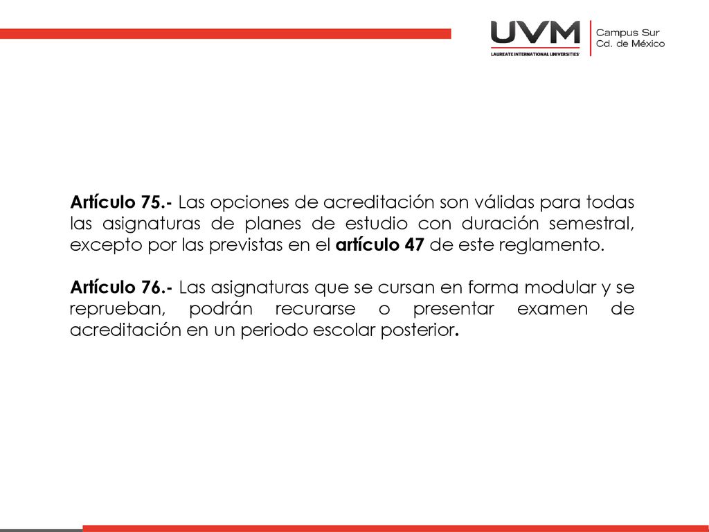 Artículo 75.- Las opciones de acreditación son válidas para todas las asignaturas de planes de estudio con duración semestral, excepto por las previstas en el artículo 47 de este reglamento.