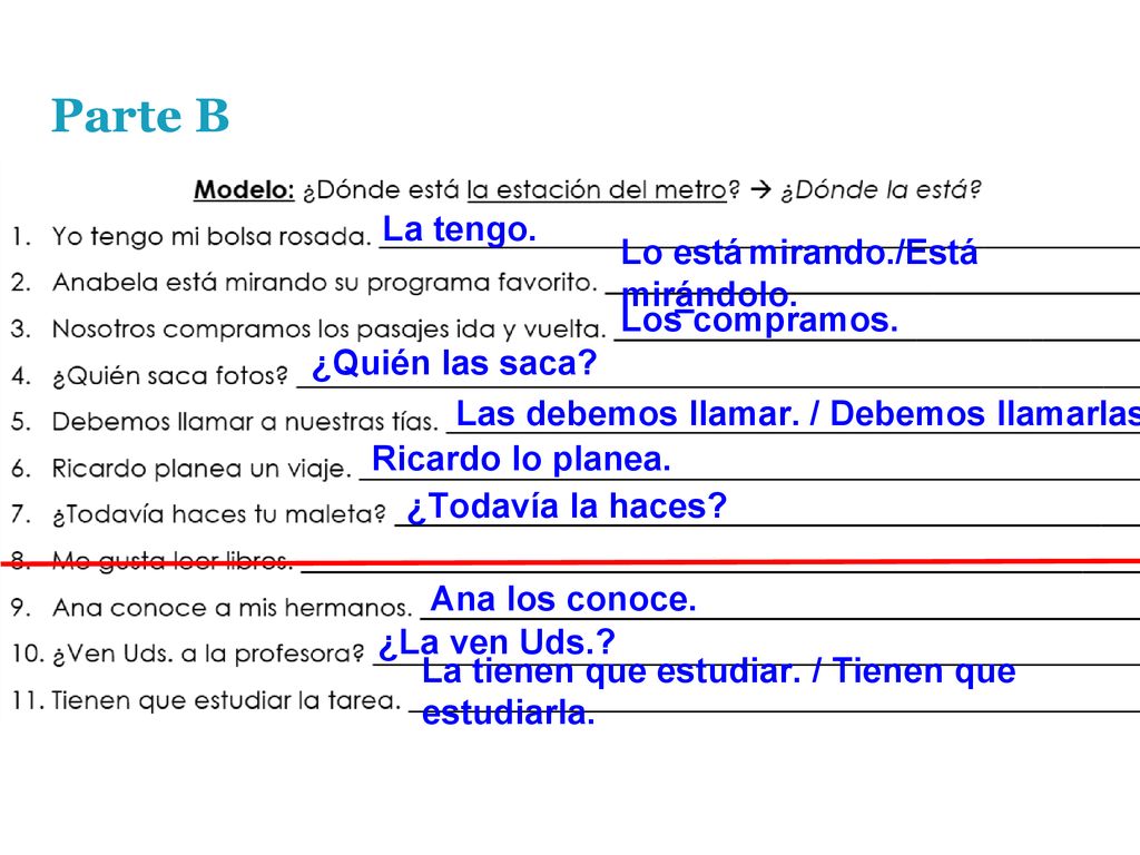 Parte B La tengo. Lo está mirando./Está mirándolo. Los compramos.