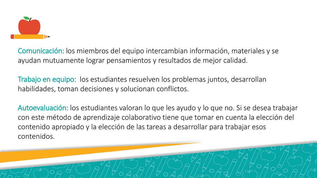 Comunicación: los miembros del equipo intercambian información, materiales y se ayudan mutuamente lograr pensamientos y resultados de mejor calidad.