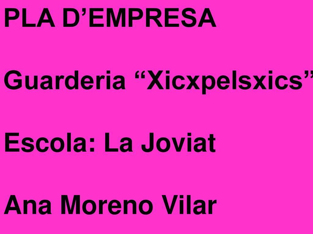 PLA D’EMPRESA Guarderia Xicxpelsxics Escola: La Joviat Ana Moreno Vilar