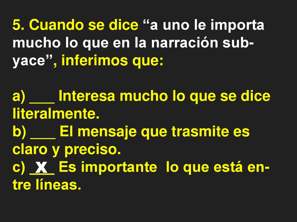 5. Cuando se dice a uno le importa mucho lo que en la narración sub-yace’’, inferimos que: