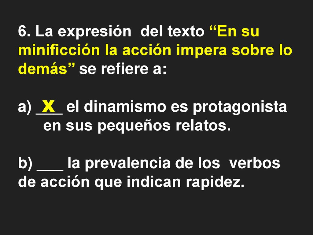 6. La expresión del texto En su minificción la acción impera sobre lo demás’’ se refiere a:
