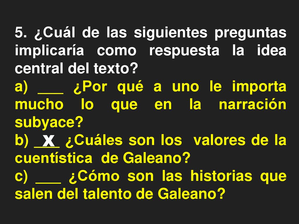 5. ¿Cuál de las siguientes preguntas implicaría como respuesta la idea central del texto