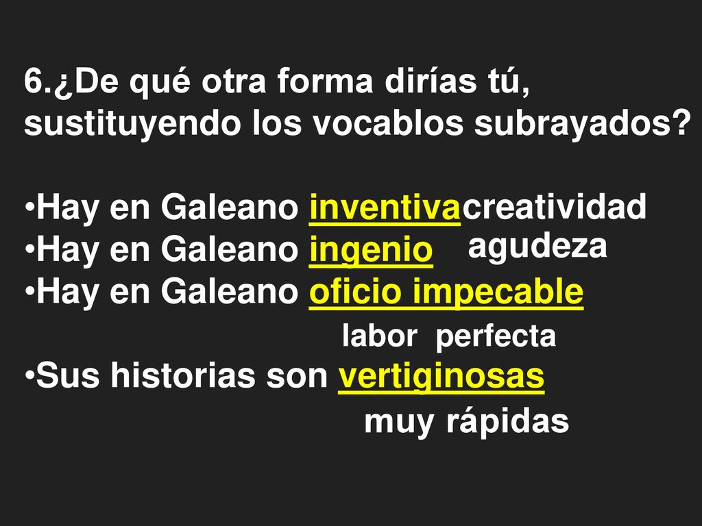 6.¿De qué otra forma dirías tú, sustituyendo los vocablos subrayados