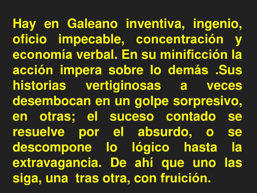 Hay en Galeano inventiva, ingenio, oficio impecable, concentración y economía verbal.