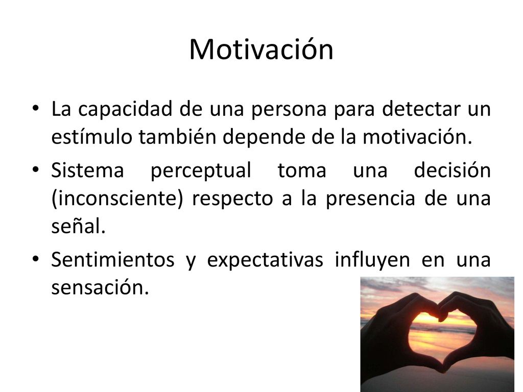 Motivación La capacidad de una persona para detectar un estímulo también depende de la motivación.